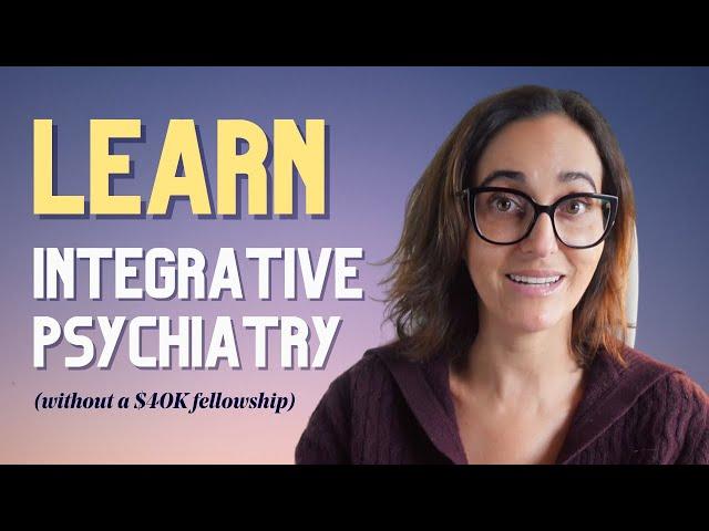 NEW: Learn Integrative Psychiatry (Without A $40K Fellowship) in 2023