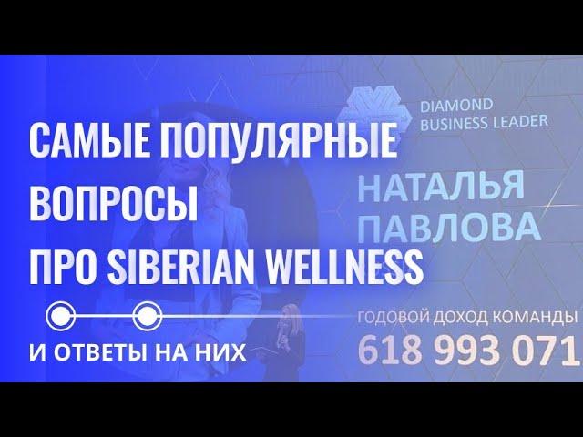 САМЫЕ ПОПУЛЯРНЫЕ вопросы про SIBERIAN WELLNESS (Сибирское Здоровье) и ответы на них