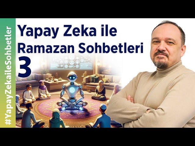 Yapay Zeka ile Ramazan Sohbetleri - 3