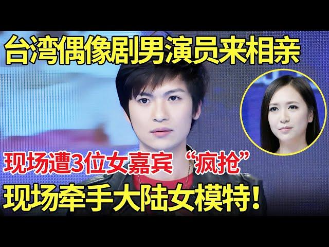 台湾偶像剧男演员来相亲,现场遭3位女嘉宾“疯抢”！最后牵手大陆女模特！【都市男女相亲秀】