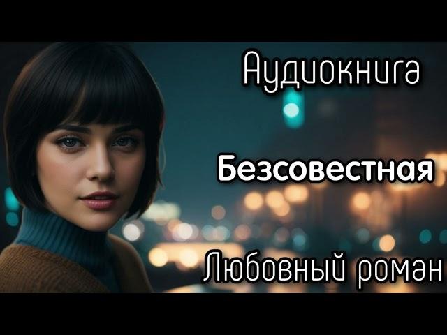 АУДИОКНИГА ЛЮБОВНЫЙ РОМАН: БЕЗСОВЕСТНАЯ