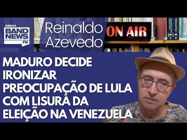 Reinaldo: Maduro decide ironizar preocupação de Lula com lisura da eleição na Venezuela