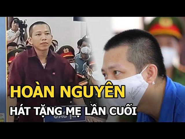 Hoàn Nguyên “trình diễn văn nghệ”, hát tặng mẹ lần cuối ở phiên tòa gây bật cười