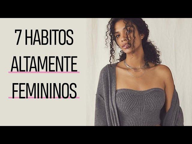 7 Hábitos Altamente Femininos - Seja Inesquecível!