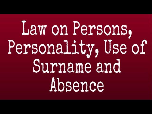 Law on Persons, Personality, Use of Surnames and Absence: A Review Guide