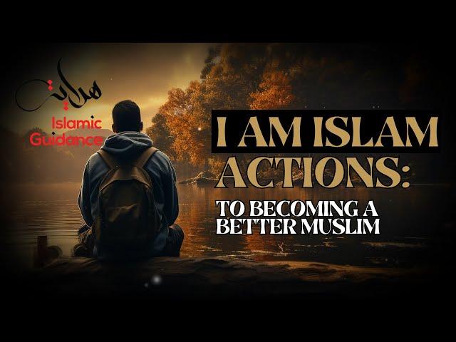 I Am Islam: Actions To Becoming a Better Muslim