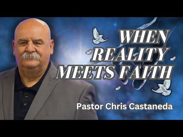 WHEN REALITY MEETS FAITH | PASTOR CHRIS CASTANEDA