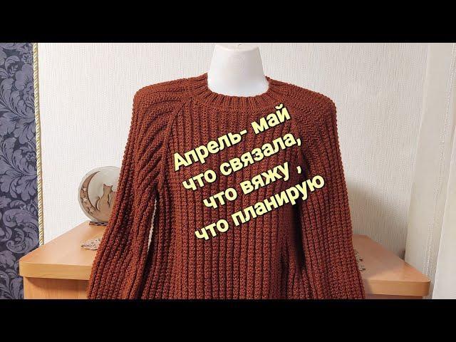 Апрель-Май Что связала ,что вяжу ,что планирую