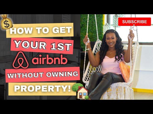 HOW TO GET YOUR FIRST AIRBNB WITHOUT OWNING ANY PROPERTY!!!