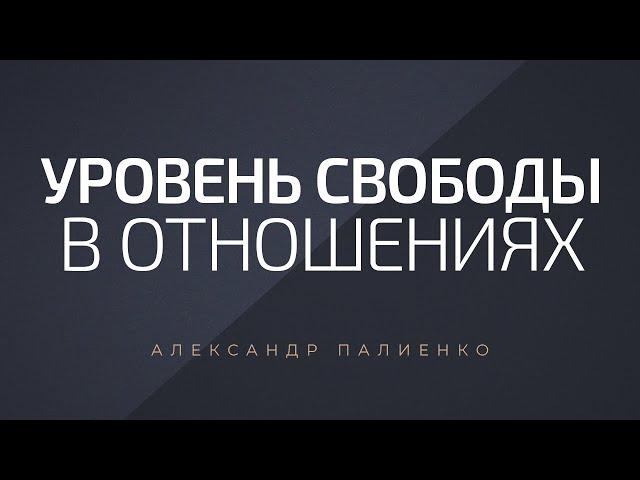 Уровень свободы  в отношениях. Александр Палиенко.