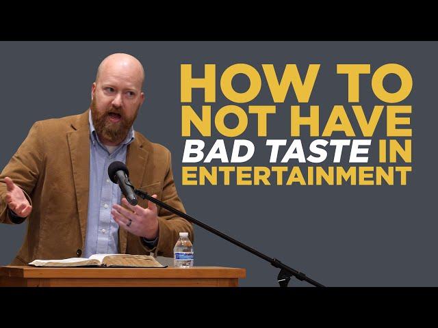 How to Not Have Bad Taste in Entertainment | Toby Sumpter | Collegiate Reformed Fellowship