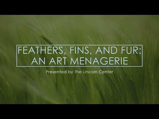 Feathers, Fins, and Fur Virtual Tour | The Lincoln Center Art Gallery