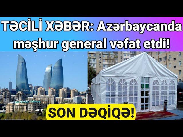 SON DƏQİQƏ! TƏCİLİ XƏBƏR: Azərbaycanda məşhur general vəfat etdi!