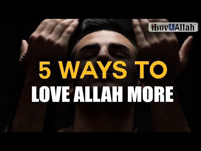 5 WAYS TO LOVE ALLAH MORE