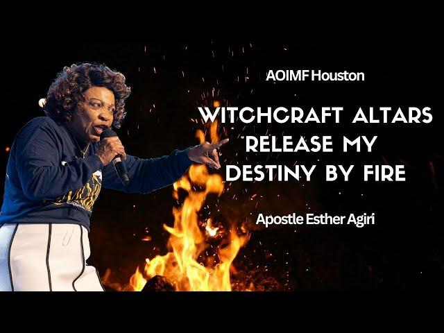 Witchcraft Altars Release My Destiny By FIRE! | Apostle Esther Agiri | AOIMF Houston