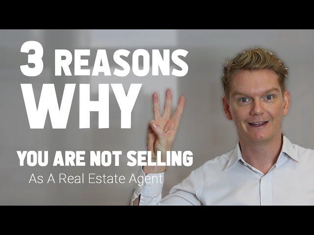 3 Reasons Why You Are Not Selling As A Real Estate Agent