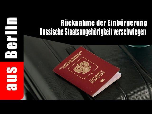 Rücknahme der Einbürgerung: Russische Staatsangehörigkeit verschwiegen: aus Berlin