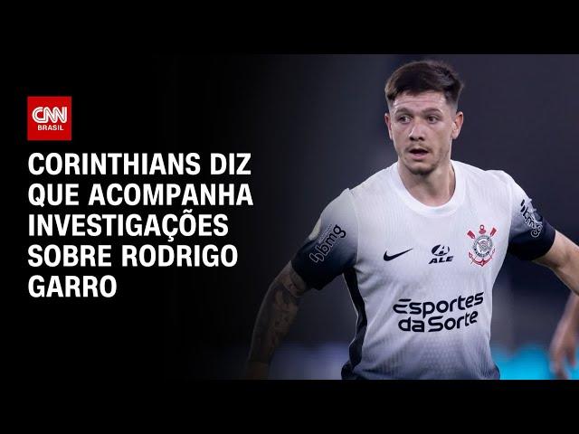 Corinthians diz que acompanha investigações sobre Rodrigo Garro | AGORA CNN