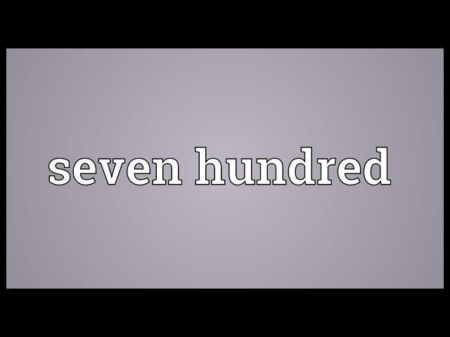 Seven hundred Meaning