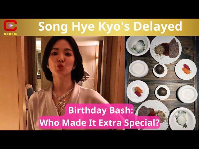 Song Hye Kyo's Delayed Birthday Bash: Who Made It Extra Special? - ACNFM News