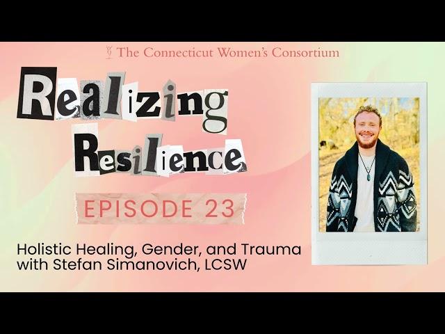 Realizing Resilience Episode 23: Holistic Healing, Gender, and Trauma with Stefan Simanovich, LCSW