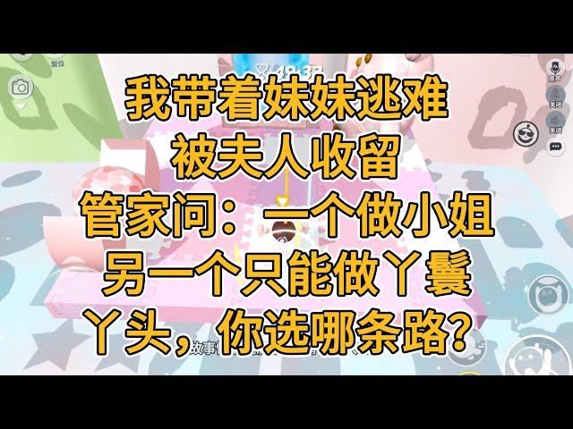 我带着妹妹逃难，被夫人收留管家问：一个做小姐，另一个只能做丫鬟。丫头，你选哪条路？#一口气看完   #小说  #故事