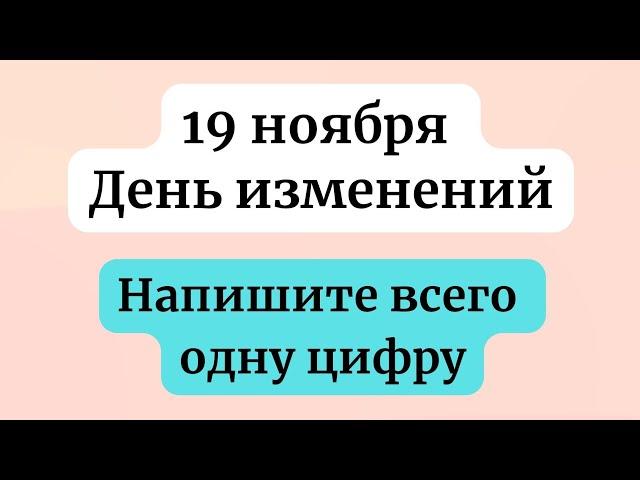 19 ноября - День изменений. Напишите всего одну цифру.