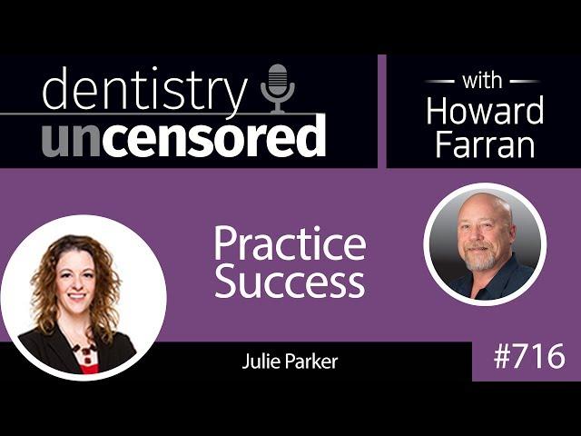 716 Practice Success with Julie Parker : Dentistry Uncensored with Howard Farran