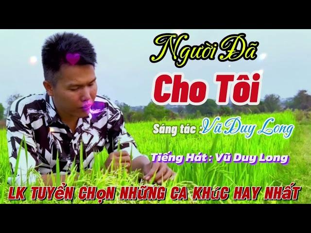 LK Người Đã Cho Tôi | Vũ Duy Long ( những ca khúc hay đầy tâm trạng )