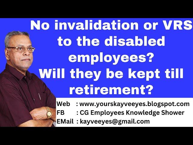 No invalidation or VRS to the disabled employees? Will they be kept till retirement?