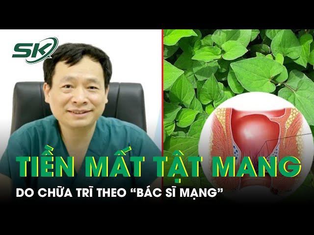 Phần 9: Rước Họa Do Điều Trị Bệnh Trĩ Bằng Các Bài Thuốc 'Truyền Miệng' Theo Bác Sĩ "Mạng" I SKĐS