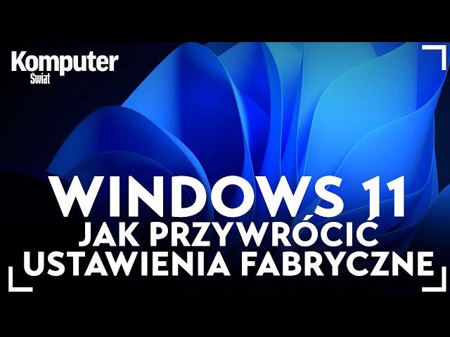 Windows 11 - jak przywrócić ustawienia fabryczne?