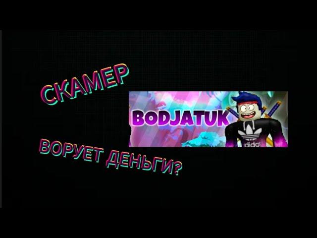 ГЛАВНЫЙ СКАМЕР В ТТД BODJATUK ОБМАНЩИК?