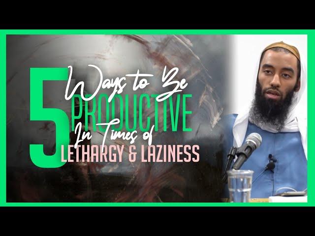 5 Ways to Be Productive in Times of Lethargy & Laziness | Ustaadh Abu Taymiyyah