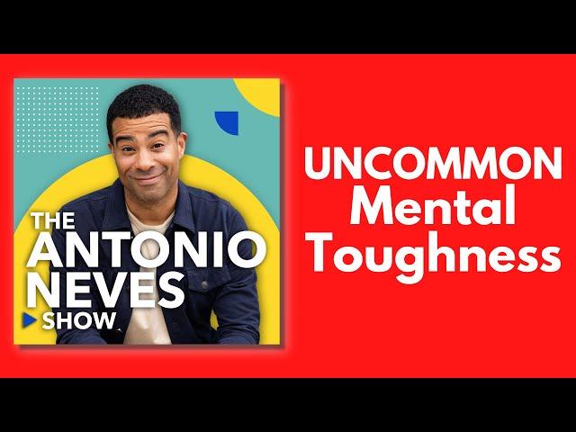 The Antonio Neves Show - 120. Uncommon Mental Toughness & Mindset with Ben Newman