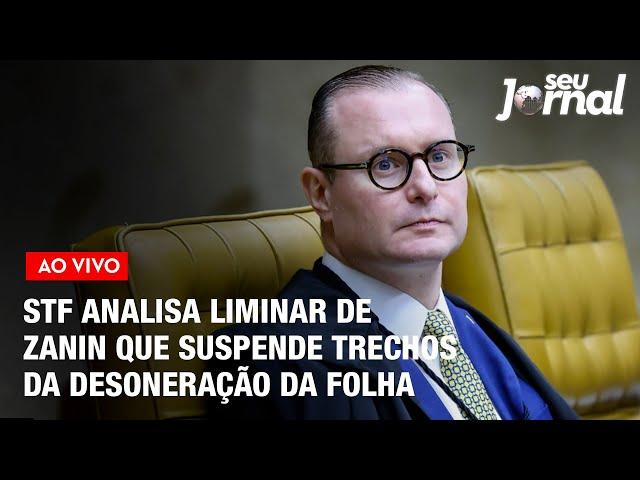 STF analisa liminar de Zanin que suspende trechos da desoneração da folha | Seu Jornal 26.04