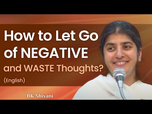 How to Let Go of Negative & Waste Thoughts?: Part 3: BK Shivani: English