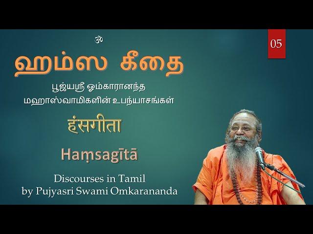 ஹம்ஸகீதா  05 - Hamsagita - பூஜ்யஸ்ரீ ஸ்வாமீ ஓங்காராநந்தர் - வேதபுரீ - Swami Omkarananda