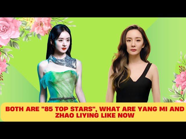 Both are "85 top stars", what are Yang Mi and Zhao Liying like now