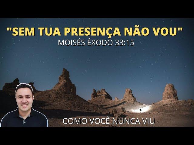 "SEM TUA PRESENÇA NÃO VOU" [frase de Moisés ao Senhor]