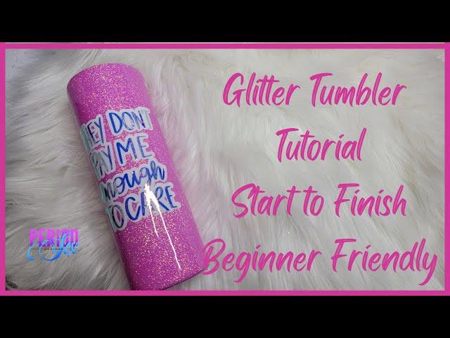 How to Make a Glitter Tumbler Start to Finish - Beginner Friendly I Period Six Designs