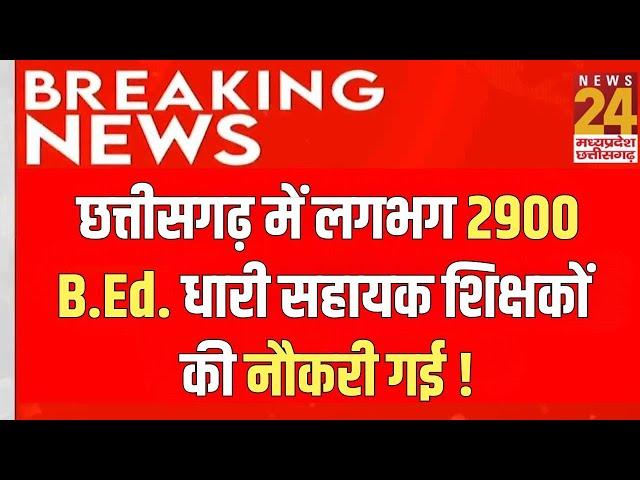 B.Ed. Teachers Lost Jobs : Chhattisgarh में लगभग 2900 B.Ed. धारी सहायक शिक्षकों की गई नौकरी !