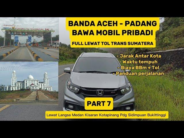 BAWA MOBIL PRIBADI BANDA ACEH - PADANG FULL LEWAT TOL TRANS SUMATERA || PART 7