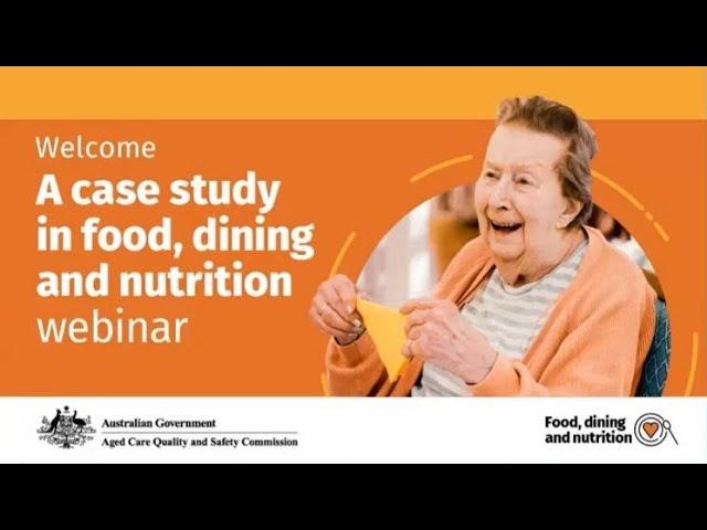 Aged Care Quality and Safety Commission - A case study in food, dining and nutrition webinar