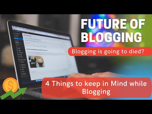 The Future of Blogging in 2023 | 4 Things to keep in Mind while Blogging | Tips for Blogging