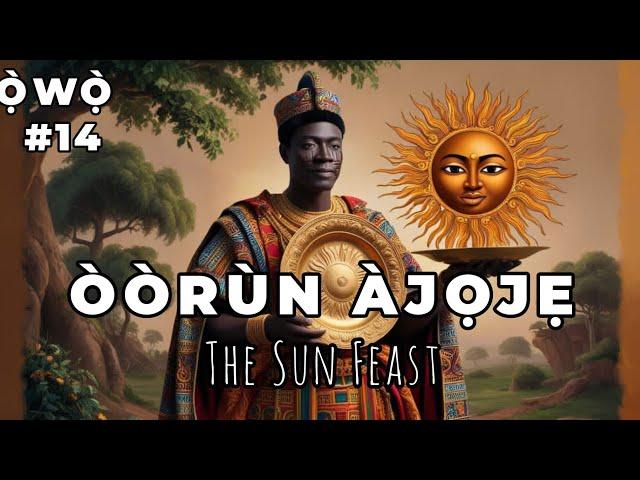 Ọ̀WỌ̀ Series — Episode 14 ÒÒRÙN ÀJỌJẸ (The Sun Feast)