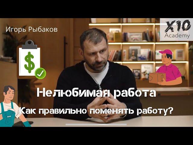 Нелюбимая работа | Как правильно поменять работу? | Игорь Рыбаков