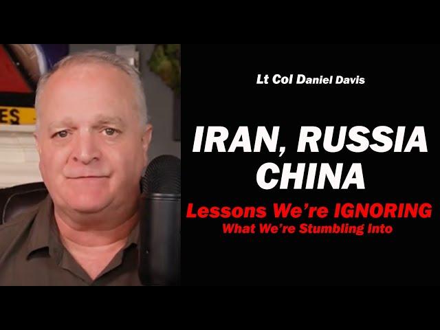 IRAN, RUSSIA & CHINA: Lessons We're Ignoring /Lt Col Daniel Davis