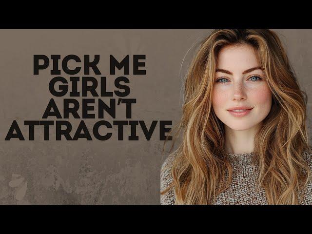 Pick me girls aren’t attractive