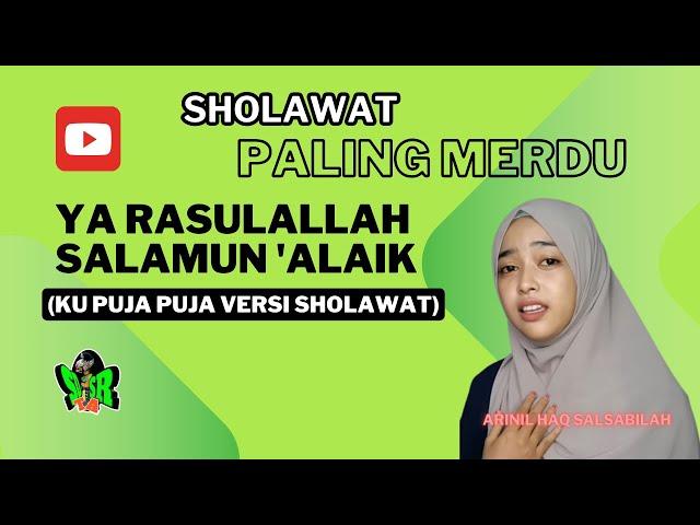 SHOLAWAT YA RASULALLAH SALAMUN 'ALAIK (KU PUJA PUJA VERSI SHOLAWAT) - Arinil Haq Salsabilah